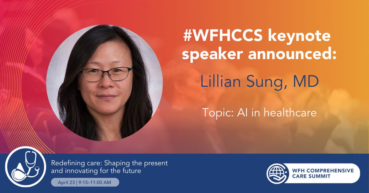 Lillian Sung, MD as the keynote speaker for the WFH 2025 Comprehensive Care Summit (CCS) medical plenary, “Redefining care: Shaping the present and innovating for the future”