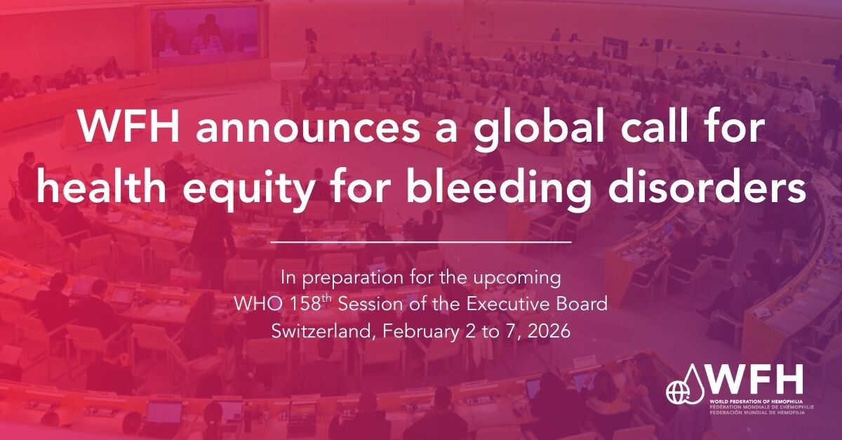 The World Federation of Hemophilia (WFH) is pleased to announce it is launching a Global Call for Health Equity for Bleeding Disorders in support of the adoption of a World Health Assembly (WHA) resolution on Global Action to Advance Health Equity for People with Hemophilia and Other Bleeding Disorders.