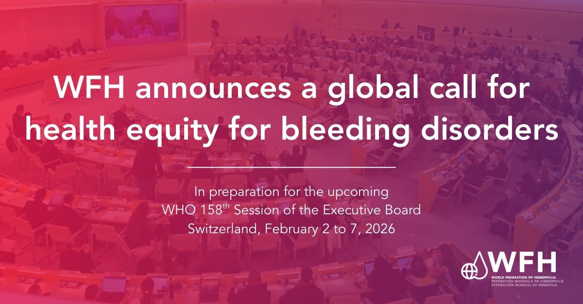 The World Federation of Hemophilia (WFH) is pleased to announce it is launching a Global Call for Health Equity for Bleeding Disorders in support of the adoption of a World Health Assembly (WHA) resolution on Global Action to Advance Health Equity for People with Hemophilia and Other Bleeding Disorders.